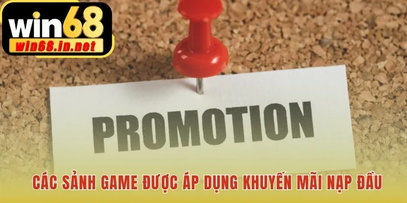 Khuyến mãi nạp đầu áp dụng cho các sảnh Nổ Hũ và Bắn Cá