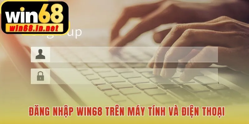 Thao tác đăng nhập Win68 dễ dàng trên máy tính và điện thoại