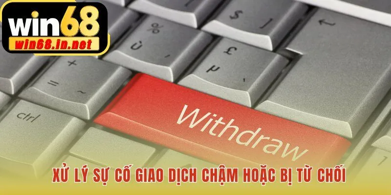 Kiểm tra thông tin khi rút tiền Win68 chậm